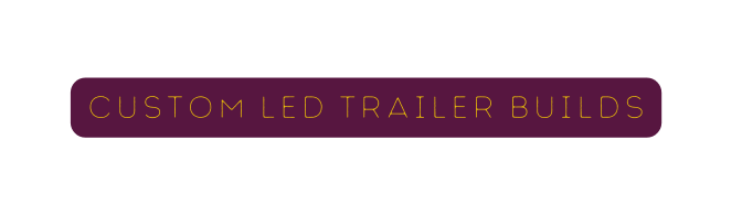 Custom LED Trailer Builds